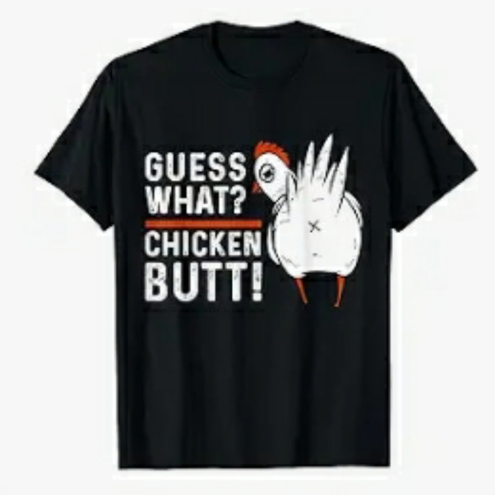 NWOT  Guess What? Chicken Butt Shirt Multiple Sizes Available
